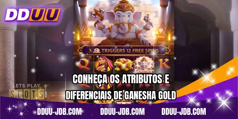 Conheça os atributos e diferenciais de Ganesha Gold