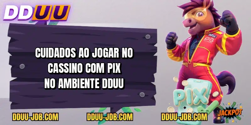Cuidados ao jogar no cassino com pix no ambiente DDUU
