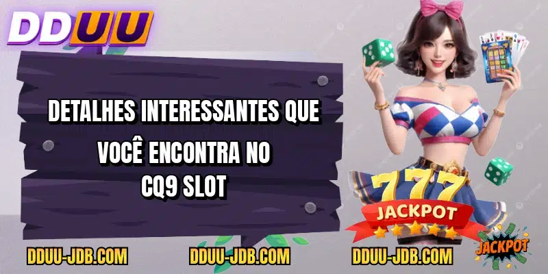 Detalhes interessantes que você encontra no CQ9 Slot