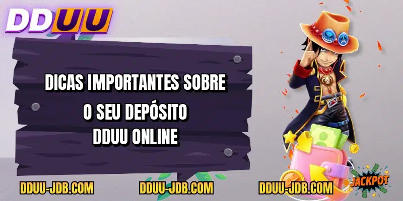 Dicas importantes sobre o seu depósito DDUU online