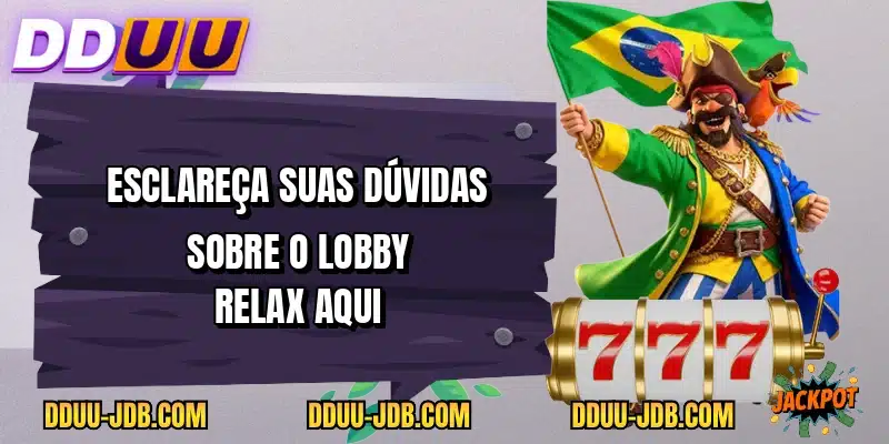 Esclareça suas dúvidas sobre o lobby Relax aqui