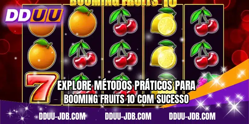 Explore métodos práticos para Booming Fruits 10 com sucesso