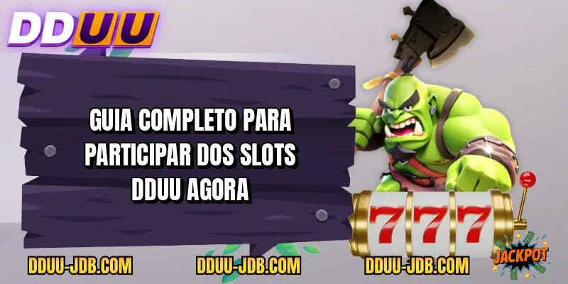 Guia completo para participar dos Slots DDUU agora