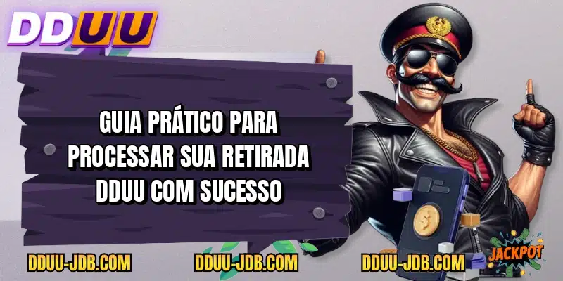 Guia prático para processar sua retirada DDUU com sucesso