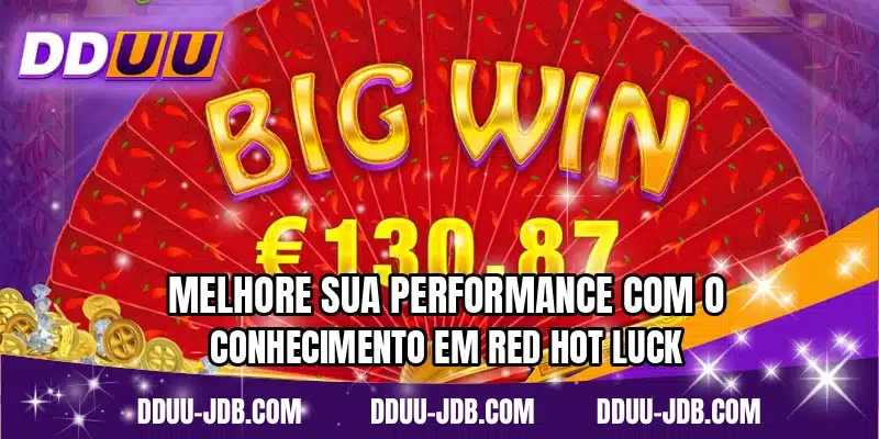 Melhore sua performance com o conhecimento em Red Hot Luck