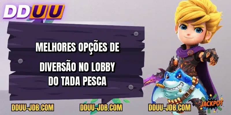 Melhores opções de diversão no lobby do Tada Pesca