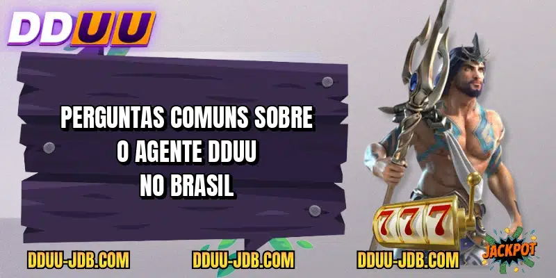 Perguntas comuns sobre o agente DDUU no Brasil