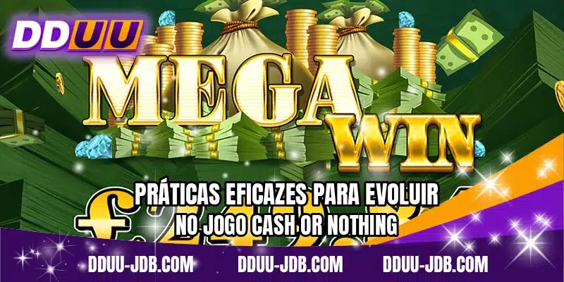 Práticas eficazes para evoluir no jogo Cash or Nothing