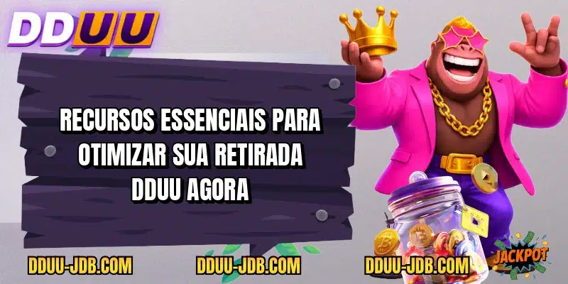 Recursos essenciais para otimizar sua retirada DDUU agora