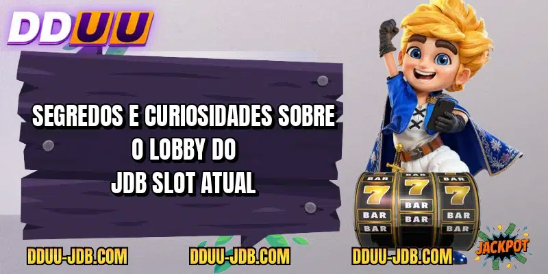 Segredos e curiosidades sobre o lobby do JDB Slot atual