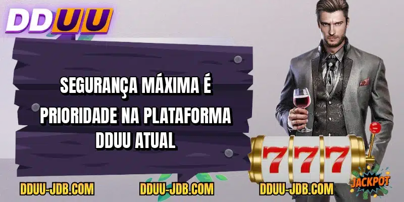 Segurança máxima é prioridade na plataforma DDUU atual