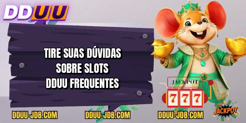 Tire suas dúvidas sobre Slots DDUU frequentes