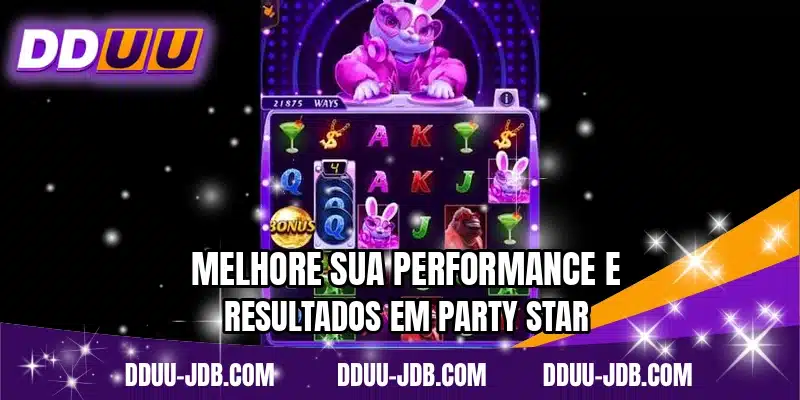 Melhore sua performance e resultados em Party Star